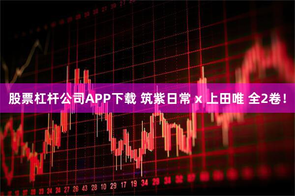 股票杠杆公司APP下载 筑紫日常 x 上田唯 全2卷！