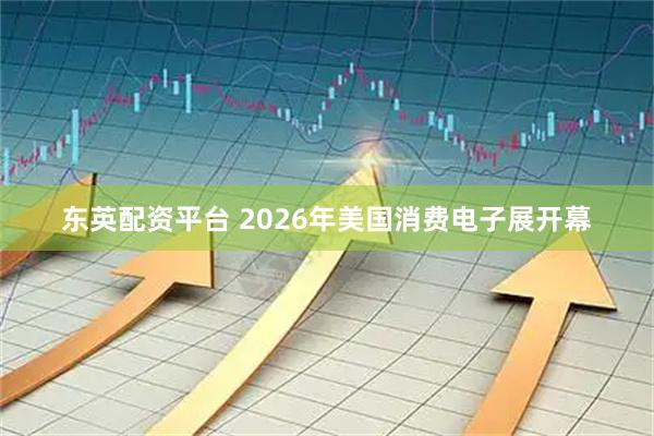 东英配资平台 2026年美国消费电子展开幕